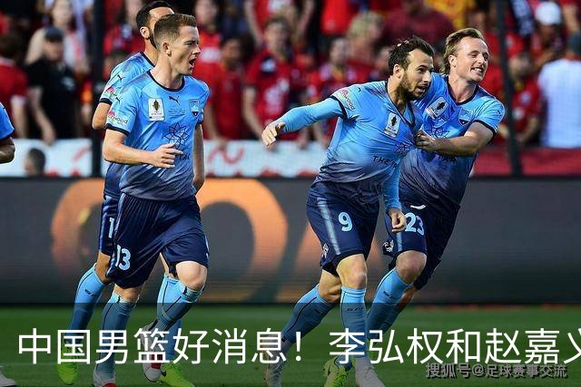 中国男篮好消息！李弘权和赵嘉义可以出战与日本的比赛